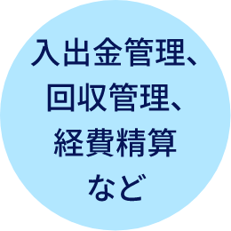 入出金管理、回収管理、経費精算など